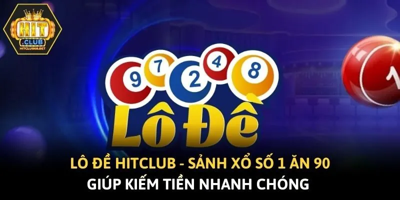 Lô Đề Hitclub - Sảnh Xổ Số 1 Ăn 90 Giúp Kiếm Tiền Nhanh Chóng 
